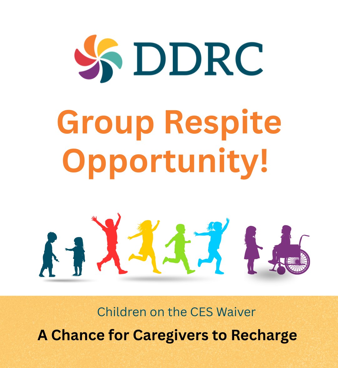 DDRC flyer reading Group Respite Opportunity, with colorful illustrated silhouettes of children playing, one using a wheelchair. Text below reads: Children on the CES Waiver, a chance for caregivers to recharge.